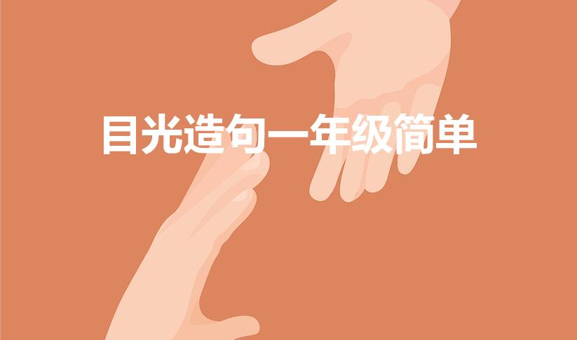 目光造句一年级简单（目光造句一年级）