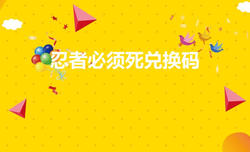忍者必须死兑换码（忍者必须死三自选纹石兑换码）