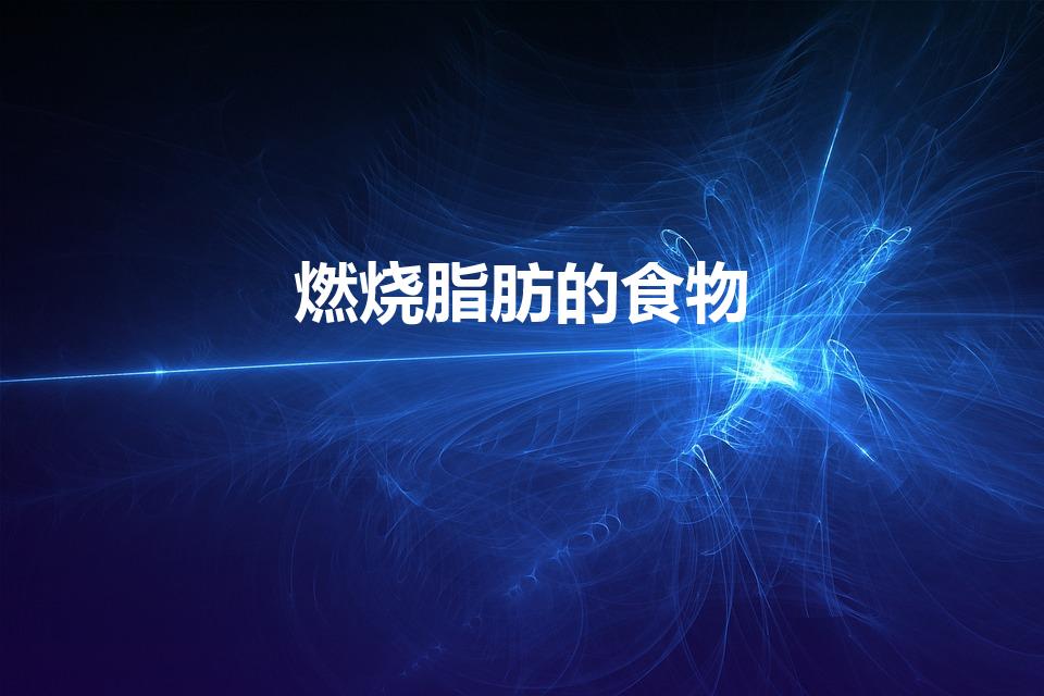 燃烧脂肪的食物（吃什么可以燃烧脂肪）