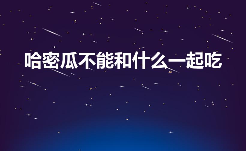 哈密瓜不能和什么一起吃（哈蜜瓜不能和什么一起吃）
