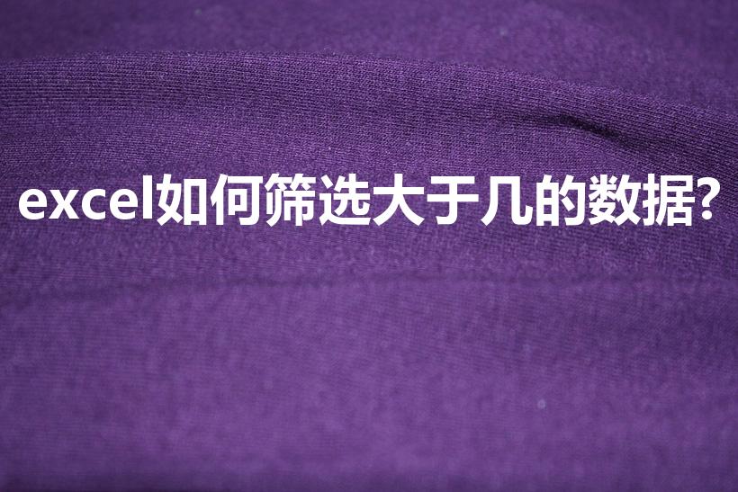 excel如何筛选大于几的数据?