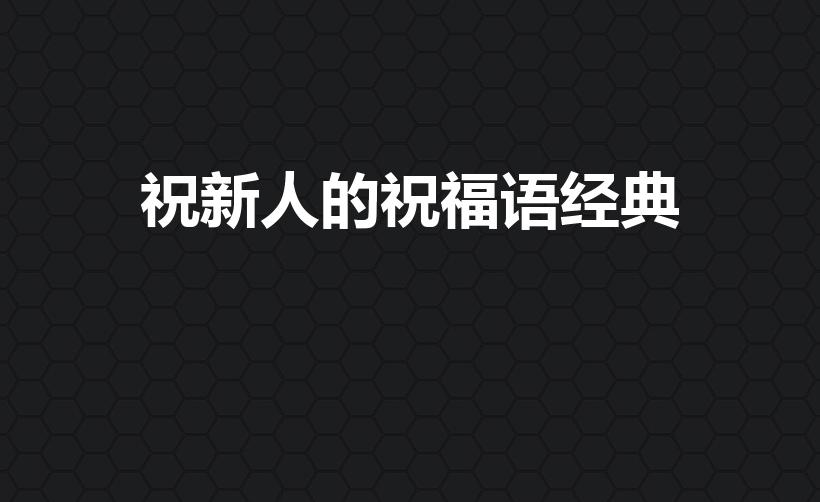 祝新人的祝福语经典（祝新人结婚的祝福语）