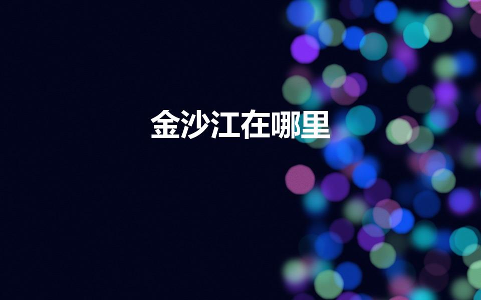 金沙江在哪里（金沙江是从哪里流向哪里）
