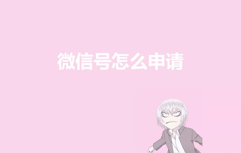 微信号怎么申请（怎么申请微信号）