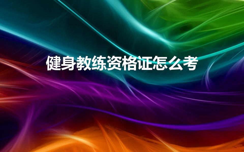 健身教练资格证怎么考（健身教练证书怎么考）