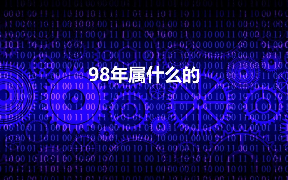 98年属什么的（98年属什么的生肖）