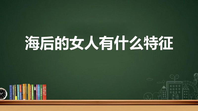 海后的女人有什么特征（乖乖女和海后的区别）