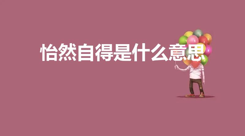 怡然自得是什么意思（怡然自得的意思）