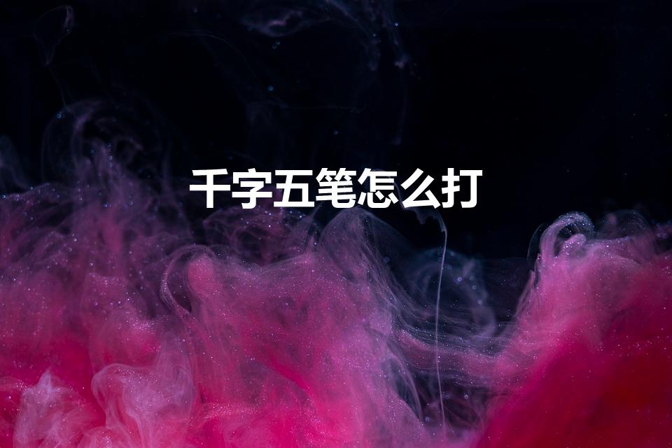 千字五笔怎么打（千怎么打五笔）