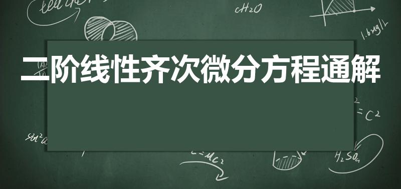 二阶线性齐次微分方程通解（二阶齐次微分方程的通解是什么）