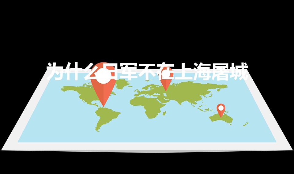 为什么日军不在上海屠城（八一三事变,上海为什么不被屠城）