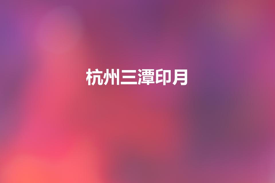 杭州三潭印月（杭州三潭印月的由来和传说）