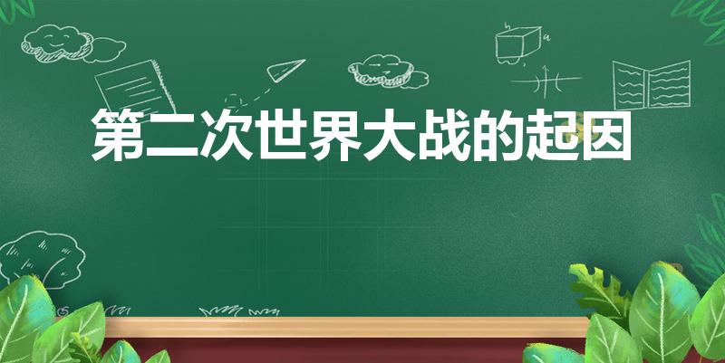 第二次世界大战的起因（第二次世界大战的起因是什么）