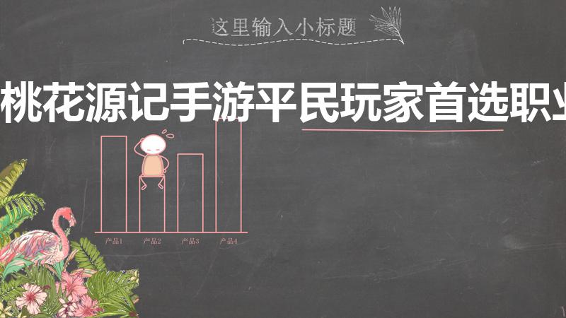 桃花源记手游平民玩家首选职业（桃花源记手游哪个职业最好）