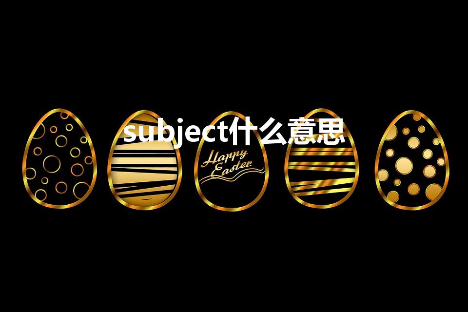 subject什么意思（Subject什么意思）
