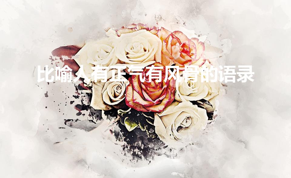 比喻人有正气有风骨的语录（形容有风骨与气节的诗句有哪些）