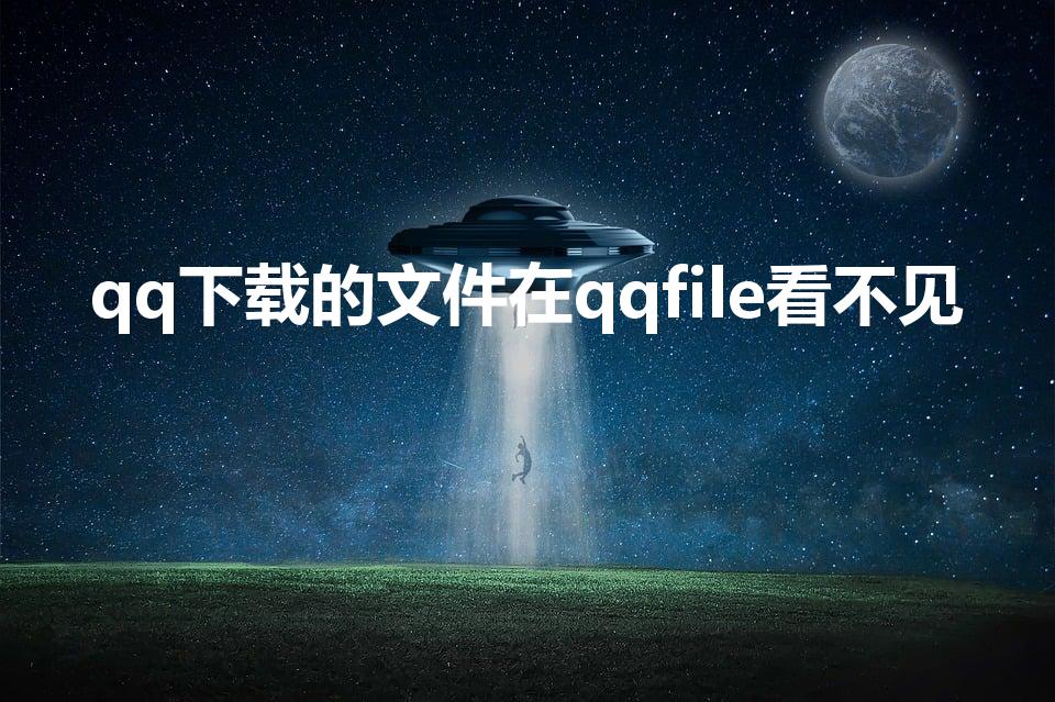 qq下载的文件在qqfile看不见