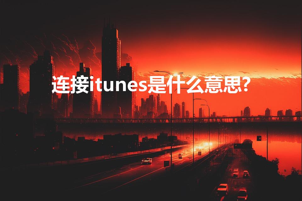 连接itunes是什么意思?（连接itunes什么意思）