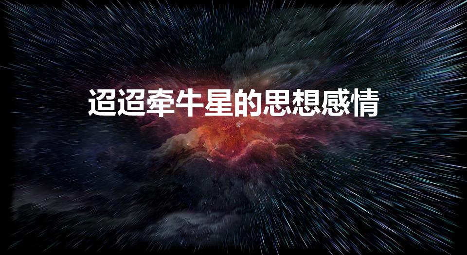 迢迢牵牛星的思想感情（迢迢牵牛星这首诗表达了怎样的情感）