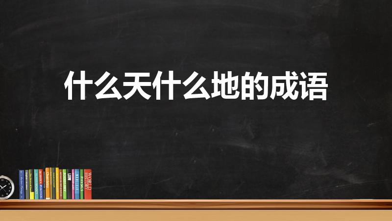 什么天什么地的成语（什么天什么地四字成语）