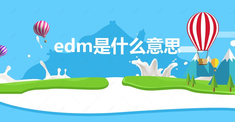 edm是什么意思（edm是什么意思 edm介绍）