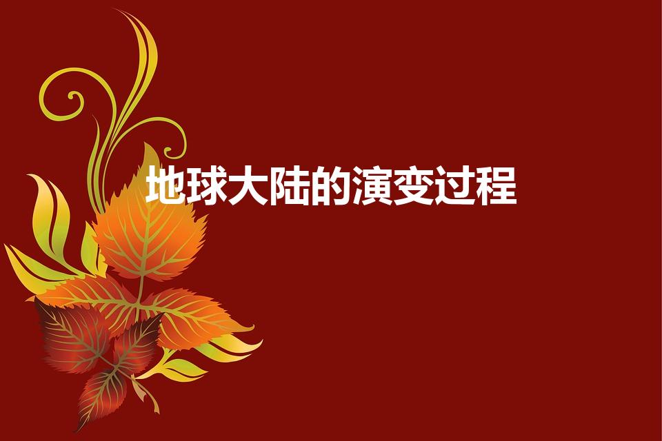 地球大陆的演变过程（地球的演变过程）