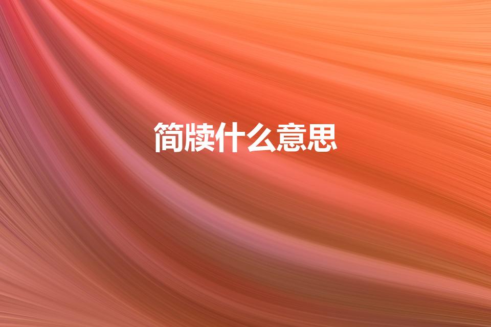 简牍什么意思（简牍的历史意义和价值）