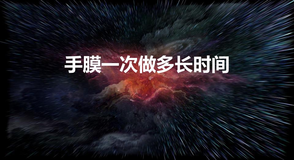 手膜一次做多长时间