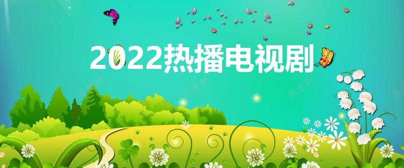 2022热播电视剧（2022热播的十部电视剧）