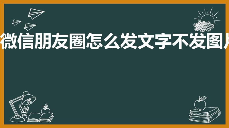 微信朋友圈怎么发文字不发图片