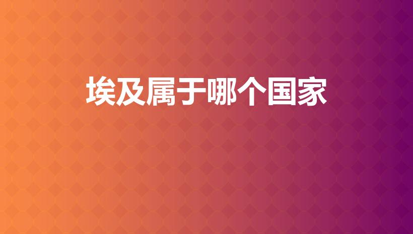 埃及属于哪个国家（埃及是哪个国家呢）