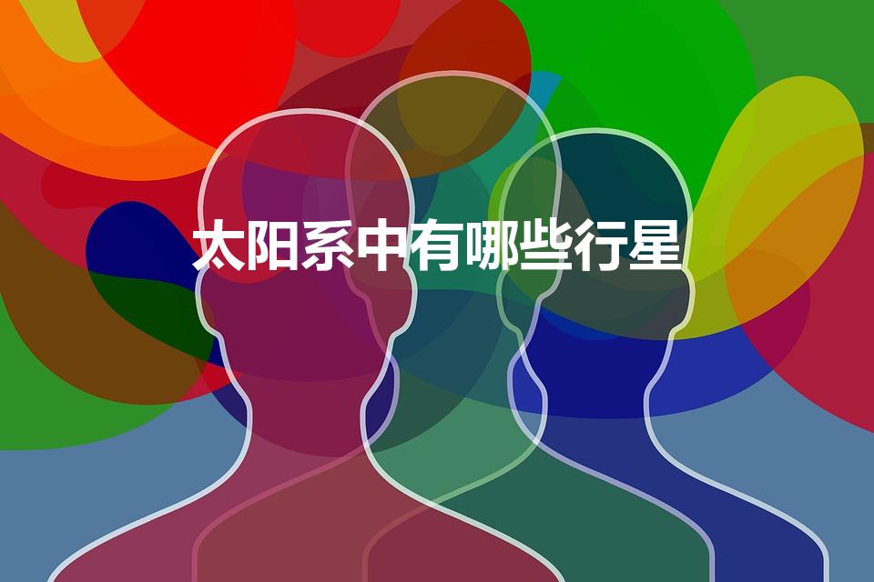 太阳系中有哪些行星（太阳系的行星有哪些）