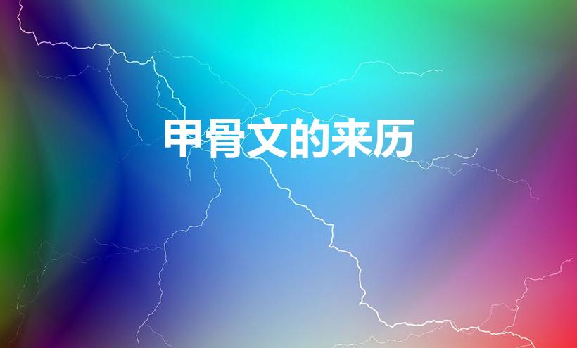 甲骨文的来历（甲骨文的由来）