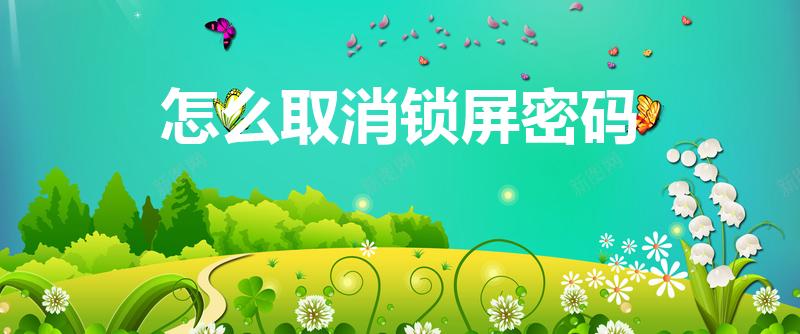 怎么取消锁屏密码（如何解除锁屏密码）