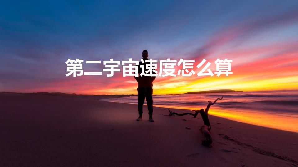 第二宇宙速度怎么算（第二宇宙速度是怎样计算的）
