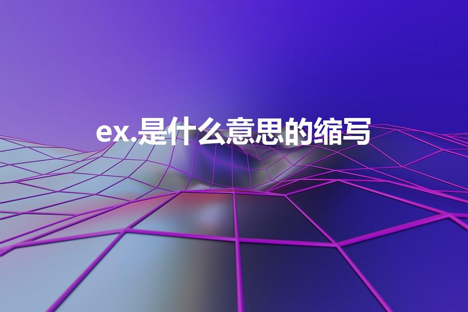 ex.是什么意思的缩写（EX是什么意思）