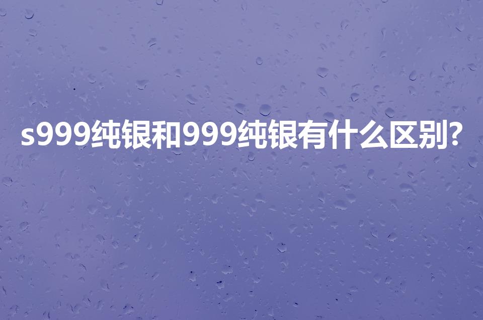 s999纯银和999纯银有什么区别?