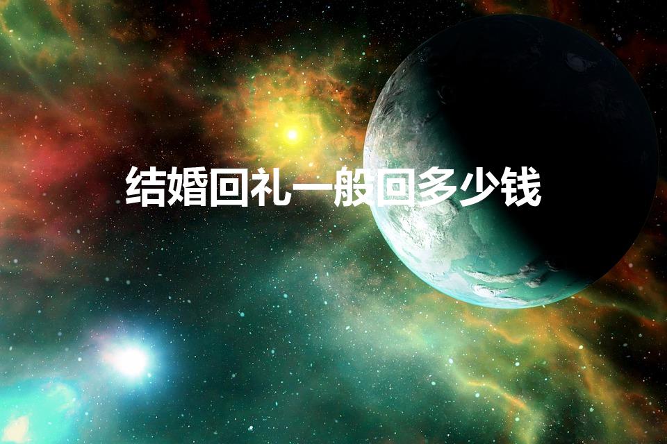 结婚回礼一般回多少钱（结婚时回礼需要回多少）