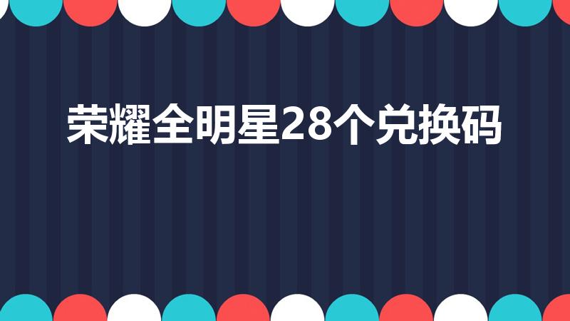 荣耀全明星28个兑换码（2022荣耀全明星8月兑换码）