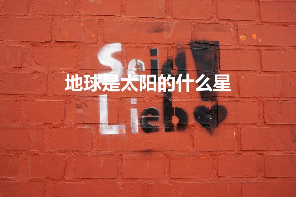 地球是太阳的什么星（地球是太阳系中的一颗什么星）