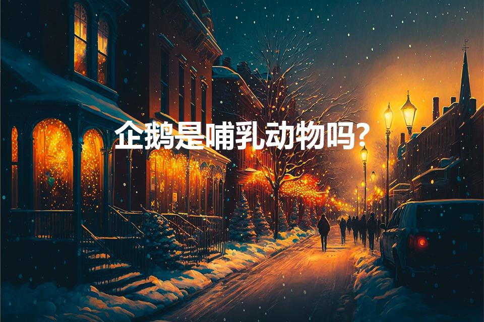 企鹅是哺乳动物吗?（企鹅真的是哺乳动物吗）