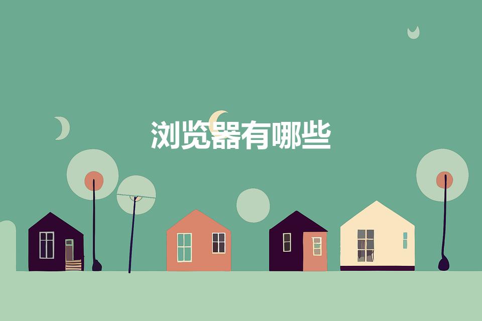 浏览器有哪些（常用那几种浏览器有哪些内核）