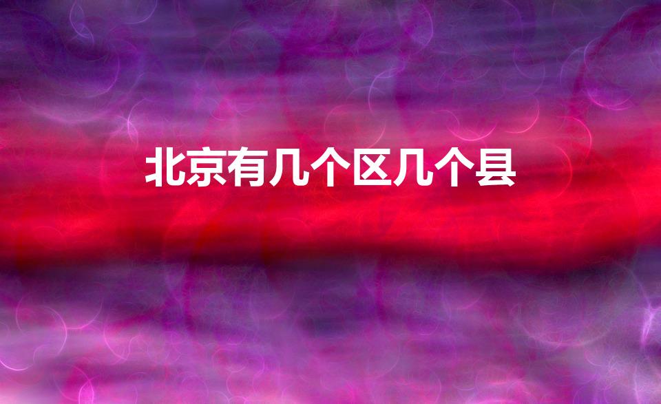 北京有几个区几个县（北京市18个区县分别是）