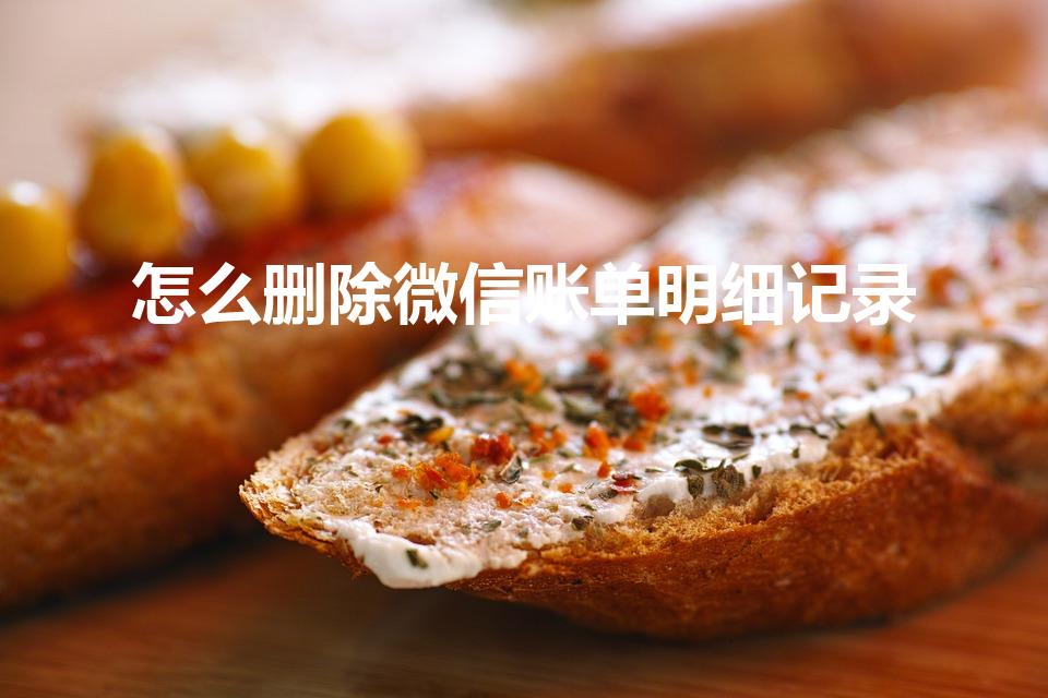 怎么删除微信账单明细记录（怎么删除微信明细帐单）