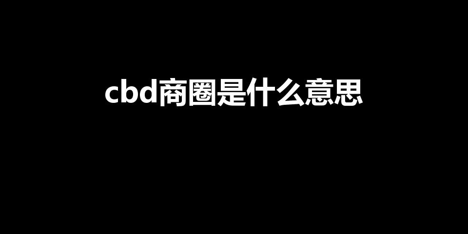 cbd商圈是什么意思（什么是cbd商业区）