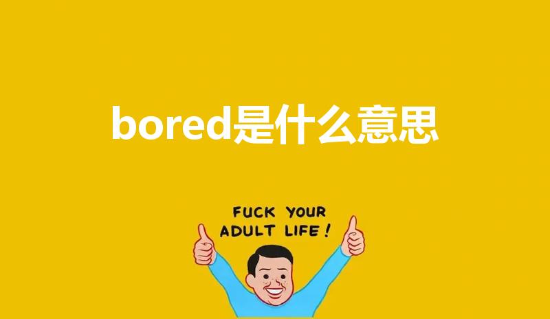 bored是什么意思（bored的意思是什么）