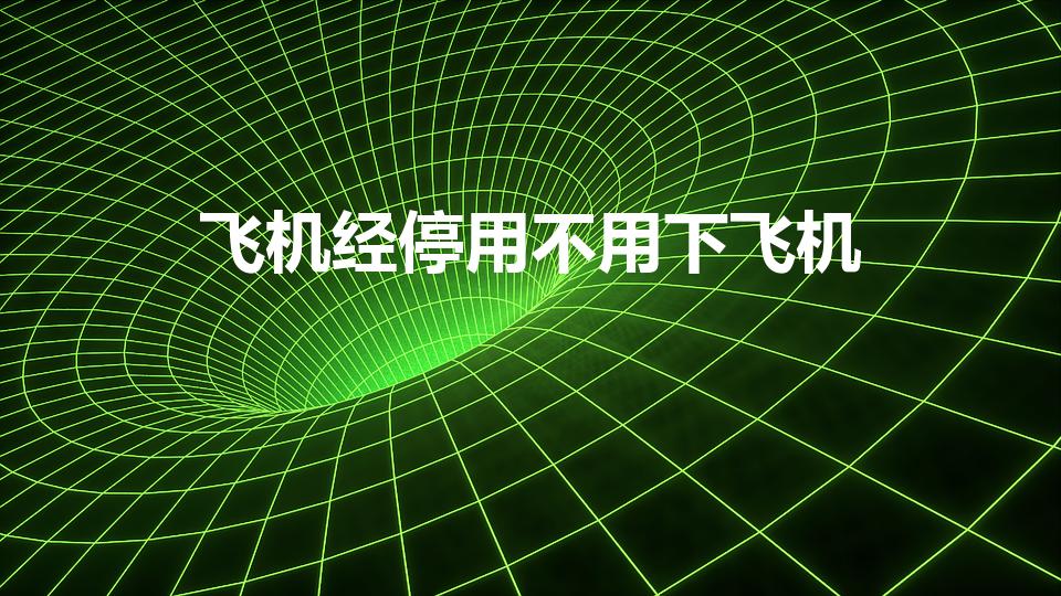 飞机经停用不用下飞机（经停的飞机要下飞机吗）
