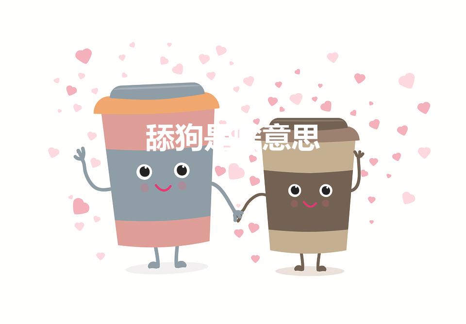 舔狗是啥意思（舔狗的意思舔狗的意思是什么）