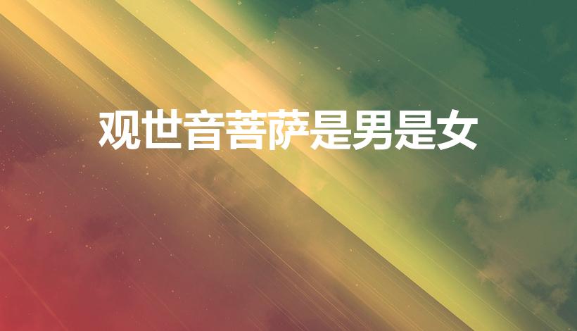 观世音菩萨是男是女（观音菩萨是男是女）