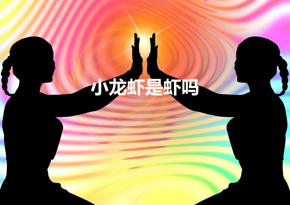 小龙虾是虾吗（小龙虾是虾类吗）
